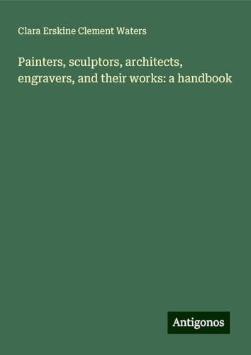 Painters, sculptors, architects, engravers, and their works: a handbook von Antigonos Verlag