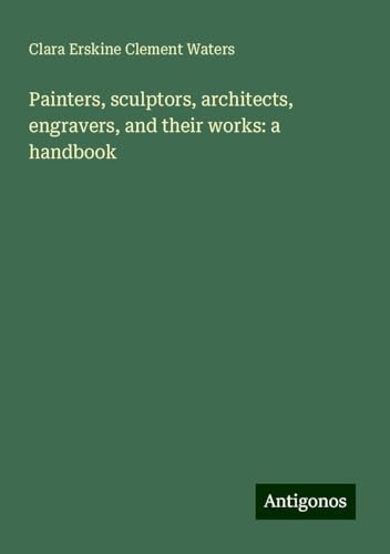 Painters, sculptors, architects, engravers, and their works: a handbook von Antigonos Verlag