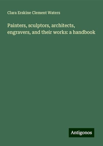 Painters, sculptors, architects, engravers, and their works: a handbook von Antigonos Verlag