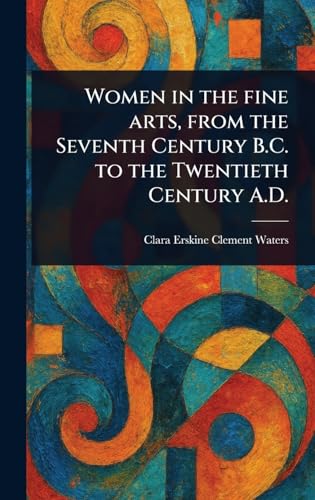 Women in the Fine Arts, From the Seventh Century B.C. to the Twentieth Century A.D. von Anson Street Press