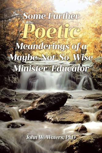 Some Further Poetic Meanderings of a Maybe-Not-So-Wise Minister/Educator von Covenant Books
