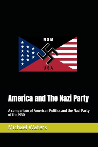 America and The Nazi Party: A comparison of American Politics and the Nazi Party of the 1930 von Independently published