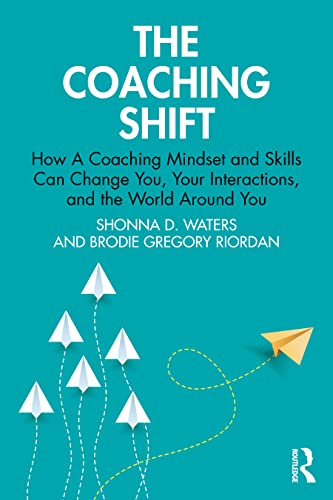 The Coaching Shift: How a Coaching Mindset and Skills Can Change You, Your Interactions, and the World Around You von Routledge