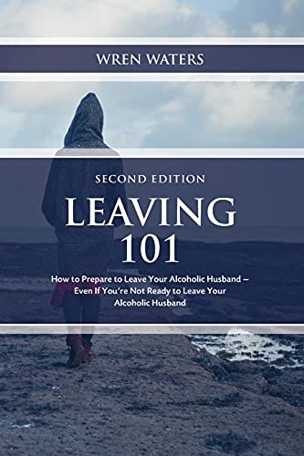 Leaving 101: How To Prepare To Leave Your Alcoholic Husband...Even If You're Not Ready To Leave Your Alcoholic Husband