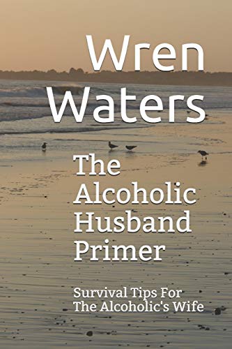 The Alcoholic Husband Primer: Survival Tips For The Alcoholic's Wife von CREATESPACE