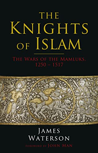 The Knights of Islam: The Wars of the Mamluks, 1250-1517