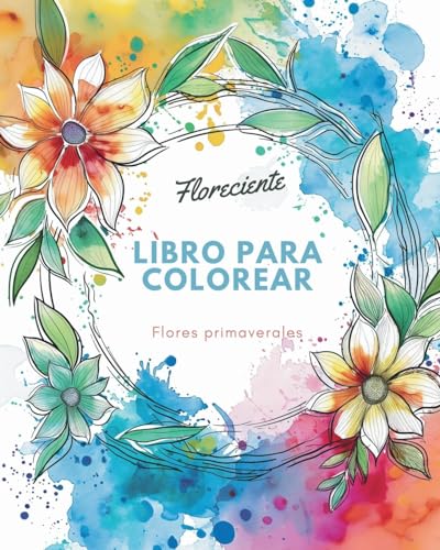 Floreciente - Libro para colorear de flores primaverales: Un viaje de autorreflexión y autoexpresión a través de la terapia artística