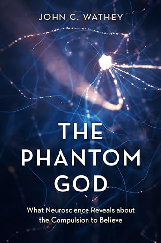 The Phantom God: What Neuroscience Reveals About the Compulsion to Believe von Prometheus Books
