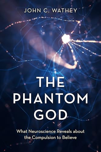 The Phantom God: What Neuroscience Reveals About the Compulsion to Believe von Prometheus Books