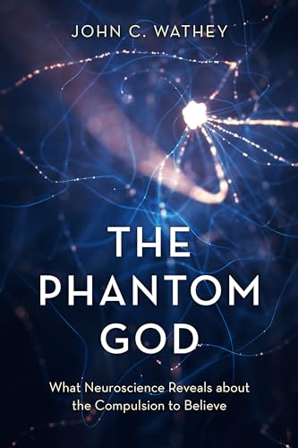 The Phantom God: What Neuroscience Reveals About the Compulsion to Believe