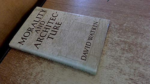 Morality and Architecture: The Development of a Theme in Architectural History and Theory from the Gothic Revival to the Modern Movement