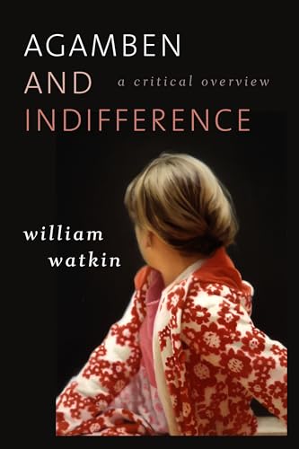 Agamben and Indifference: A Critical Overview: A Critical Overview