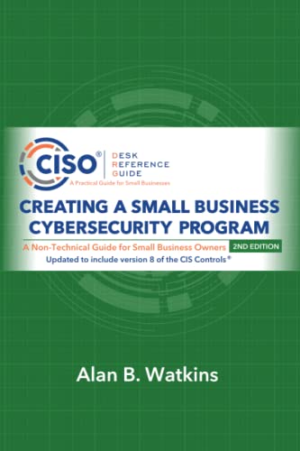 Creating a Small Business Cybersecurity Program: A Non-Technical Guide for Small Business Owners