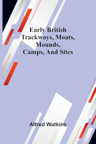 Early British Trackways, Moats, Mounds, Camps, And Sites von Alpha Edition