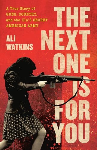 The Next One Is for You: A True Story of Guns, Country, and the IRA’s Secret American Army von Little, Brown and Company