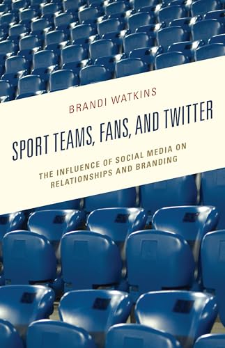 Sport Teams, Fans, and Twitter: The Influence of Social Media on Relationships and Branding (Integrated Marketing Communication) von Lexington Books