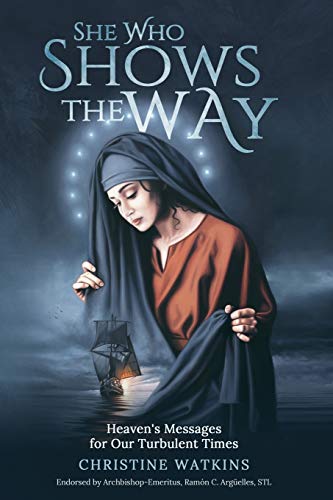 She Who Shows the Way: Heaven's Messages for Our Turbulent Times She Who Shows the Way: Heaven's Messages for Our Turbulent Times