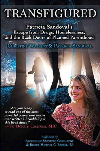 Transfigured: Patricia Sandoval's Escape from Drugs, Homelessness, and the Back Doors of Planned Parenthood Transfigured: Patricia Sandoval's Escape from Drugs, Homelessness, and the Back Doors of Planned Parenthood von Queen of Peace Media