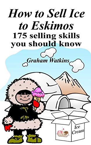 How to Sell Ice to Eskimos - 175 Selling Skills You Should Know von CREATESPACE