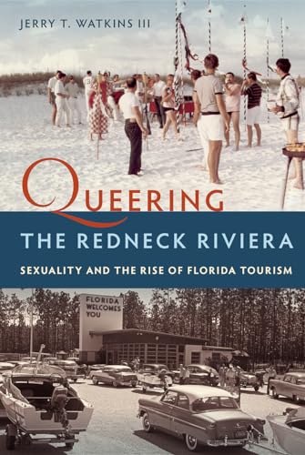 Queering the Redneck Riviera: Sexuality and the Rise of Florida Tourism von University Press of Florida