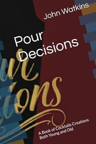 Pour Decisions: A Book of Cocktails Creations Both Young and Old von Independently published