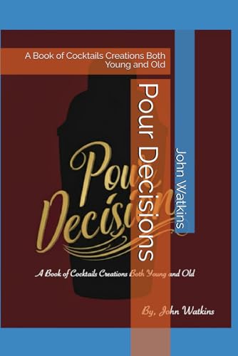 Pour Decisions: A Book of Cocktails Creations Both Young and Old von Independently published