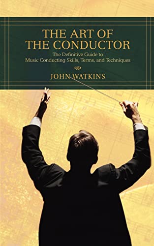 The Art of the Conductor: The Definitive Guide to Music Conducting Skills, Terms, and Techniques von iUniverse
