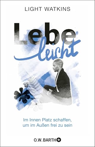 Lebe leicht: Im Innen Platz schaffen, um im Außen frei zu sein | Die 7 Prinzipien des spirituellen Minimalismus Lebe leicht: Im Innen Platz schaffen, um im Außen frei zu sein | Die 7 Prinzipien des spirituellen Minimalismus