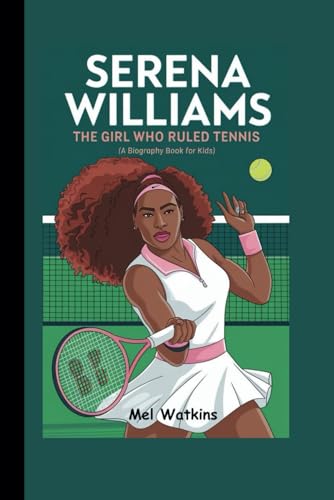 SERENA WILLIAMS: The Girl Who Ruled Tennis (A Biography Book for Kids)