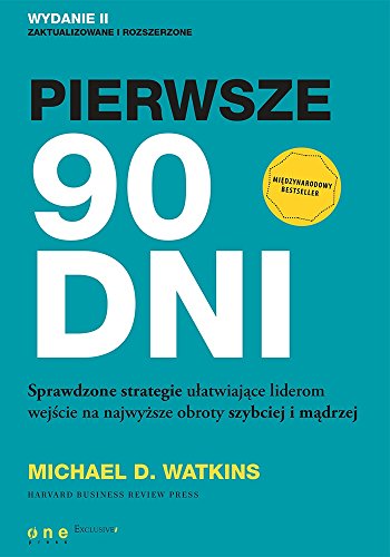Pierwsze 90 dni: Sprawdzone strategie ułatwiające liderom wejście na najwyższe obroty szybciej i mądrzej Pierwsze 90 dni: Sprawdzone strategie ułatwiające liderom wejście na najwyższe obroty szybciej i mądrzej