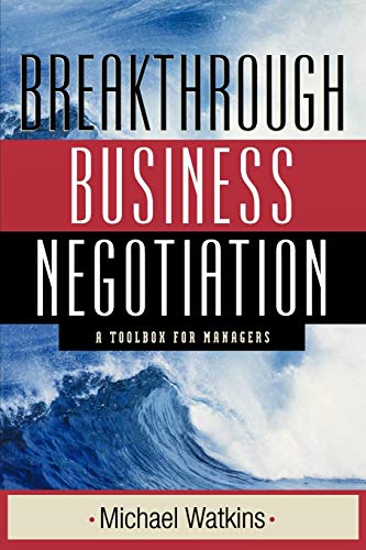 Breakthrough Business Negotiation: A Toolbox for Managers Breakthrough Business Negotiation: A Toolbox for Managers