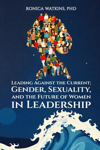 Leading Against the Current: Gender, Sexuality, and the Future of Women in Leadership von Self-Publish