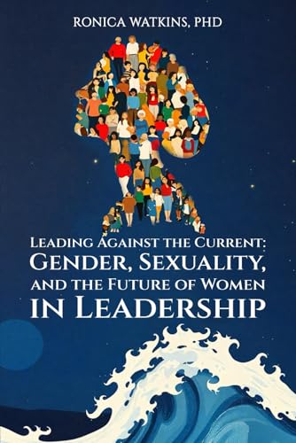 Leading Against the Current: Gender, Sexuality, and the Future of Women in Leadership von Self-Publish
