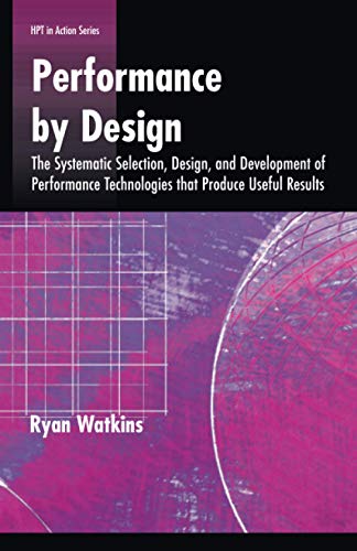 Performance by Design: The Systematic Selection, Design, and Development of Performance Technologies that Produce Useful Results (Hpt in Action, Band 3)