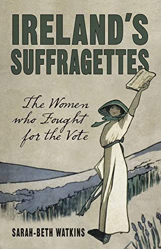 Ireland's Suffragettes: The Women Who Fought for the Vote von History Press