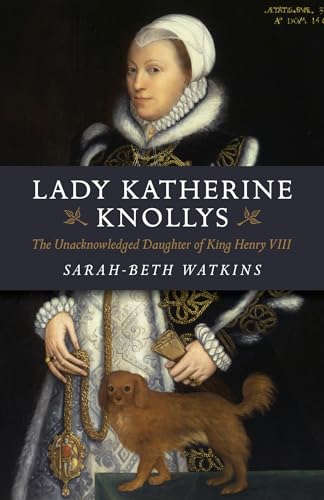 Lady Katherine Knollys: The Unacknowledged Daughter of King Henry VIII von John Hunt Publishing