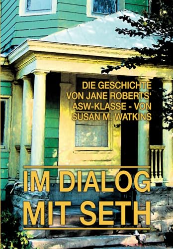 IM DIALOG MIT SETH - Band 2: Die Geschichte von Jane Roberts' ASW-Klasse