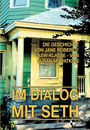 IM DIALOG MIT SETH - Band 2: Die Geschichte von Jane Roberts' ASW-Klasse von Seth-Verlag