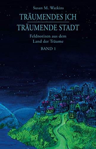 Träumendes Ich - Träumende Stadt: Feldnotizen aus dem Land der Träume, Band 1 von Seth-Verlag