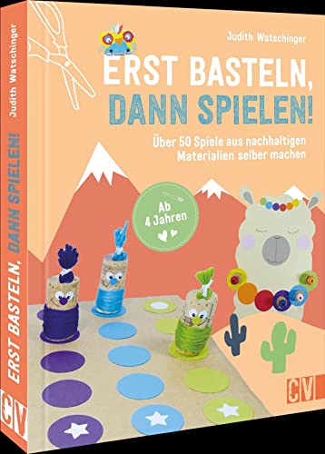 Bastelbuch Kinder – Erst basteln, dann spielen!: Über 50 Spiele aus nachhaltigen Materialien selber machen. Für Kinder ab 4 Jahren. Bastelbuch Kinder – Erst basteln, dann spielen!: Über 50 Spiele aus nachhaltigen Materialien selber machen. Für Kinder ab 4 Jahren.