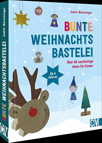 Bastelbuch Weihnachten – Bunte Weihnachtsbastelei: Über 60 nachhaltige Bastel-Ideen für Kinder ab 4 Jahren Bastelbuch Weihnachten – Bunte Weihnachtsbastelei: Über 60 nachhaltige Bastel-Ideen für Kinder ab 4 Jahren