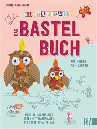 Bunt & kreativ - das Bastelbuch für Kinder. Über 90 Ideen mit nachhaltigen Materialien, die jeder Zuhause hat. Voller Bastel-Inspirationen und ... ... Ideen mit Materialien, die jeder zuhause hat von Christophorus Verlag