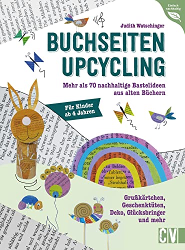 Kinder Bastelbuch – Buchseiten-Upcycling: Mehr als 70 Bastelideen aus alten Büchern. Grußkärtchen, Geschenktüten, Deko, Glücksbringer und mehr. Basteln für und mit Kindern ab 4 Jahren. Kinder Bastelbuch – Buchseiten-Upcycling: Mehr als 70 Bastelideen aus alten Büchern. Grußkärtchen, Geschenktüten, Deko, Glücksbringer und mehr. Basteln für und mit Kindern ab 4 Jahren.
