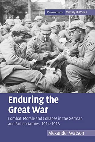Enduring the Great War: Combat, Morale and Collapse in the German and British Armies, 1914–1918 (Cambridge Military Histories)