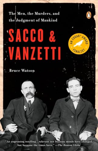 Sacco and Vanzetti: The Men, the Murders, and the Judgment of Mankind