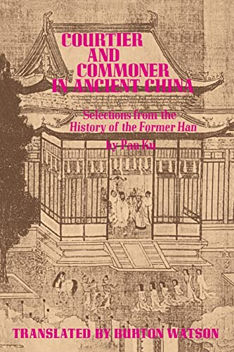 Courtier and Commoner in Ancient China: Selections from the History of the Former Hand by Pan Ku: Selections from the History of the Former Han by Pan Ku