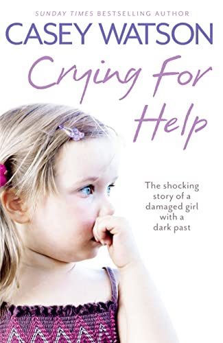 CRYING FOR HELP: The Shocking True Story of a Damaged Girl with a Dark Past
