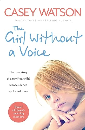 THE GIRL WITHOUT A VOICE: The true story of a terrified child whose silence spoke volumes (Casey's Teaching Memoirs, Band 1)