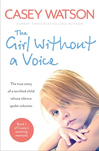 THE GIRL WITHOUT A VOICE: The true story of a terrified child whose silence spoke volumes (Casey's Teaching Memoirs, Band 1)