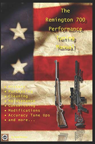 The Remington 700 Performance Tuning Manual: Gunsmithing tips for modifying your Remington 700 rifles